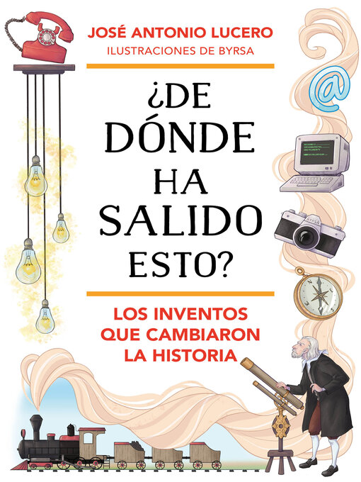 Title details for ¿De dónde ha salido esto? Los inventos que cambiaron la Historia by José Antonio Lucero - Wait list